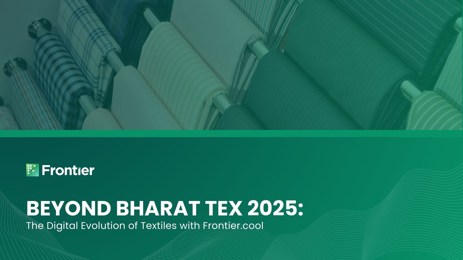 Beyond Bharat Tex 2025: The Digital Evolution of Textiles with Frontier.cool